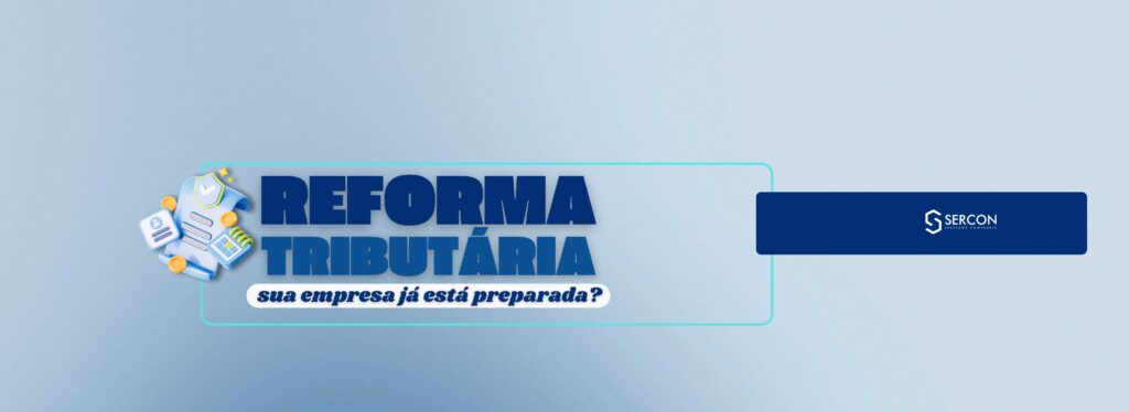 Reforma Tributária: sua empresa já está preparada?